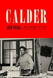 Calder The Conquest of Time The Early Years 1898-1940 