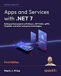 Apps and Services with .NET 7 Build practical projects with Blazor, .NET MAUI, gRPC, GraphQL, and other enterprise 