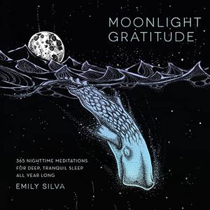 Moonlight Gratitude 365 Nighttime Meditations for Deep, Tranquil Sleep All Year Long [Audiobook]