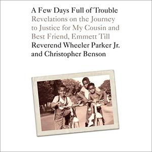 A Few Days Full of Trouble Revelations on the Journey to Justice for My Cousin and Best Friend, Emmett Till [Audiobook]