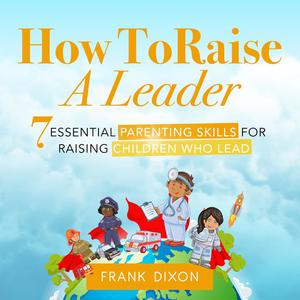 How To Raise A Leader by Frank Dixon