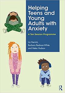 Helping Teens and Young Adults With Anxiety A Ten Session Programme