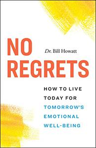 No Regrets How to Live Today for Tomorrow's Emotional Well-Being