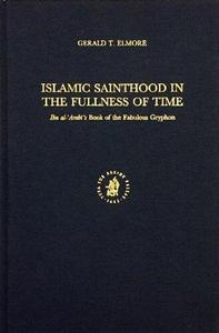 Islamic sainthood in the fullness of time  Ibn al-Arabī's Book of the fabulous gryphon
