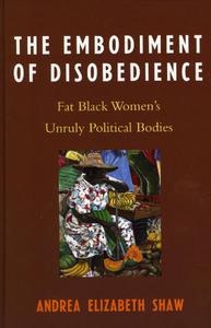 The Embodiment of Disobedience Fat Black Women's Unruly Political Bodies