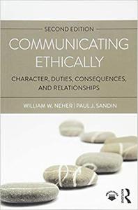Communicating Ethically Character, Duties, Consequences, and Relationships