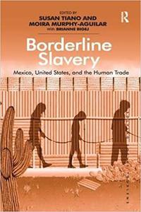 Borderline Slavery Mexico, United States, and the Human Trade