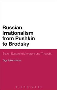 Russian Irrationalism from Pushkin to Brodsky Seven Essays in Literature and Thought