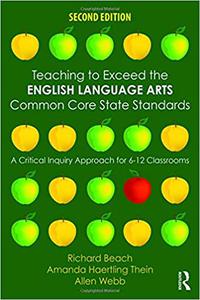 Teaching to Exceed the English Language Arts Common Core State Standards A Critical Inquiry Approach for 6-12 Classrooms
