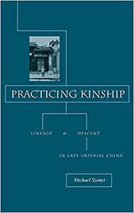 Practicing Kinship Lineage and Descent in Late Imperial China