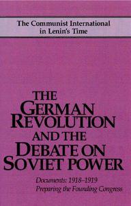 The German Revolution and the Debate on Soviet Power Documents, 1918-1919