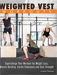 Weighted Vest Workouts Supercharge Your Workout for Weight Loss, Muscle Building, Cardio Endurance and Core Strength
