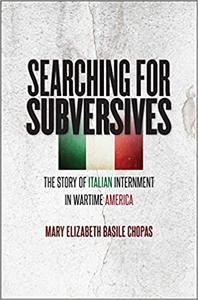 Searching for Subversives The Story of Italian Internment in Wartime America
