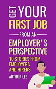 Get Your First Job From an Employer's Perspective 10 Stories from Employers and Hirers