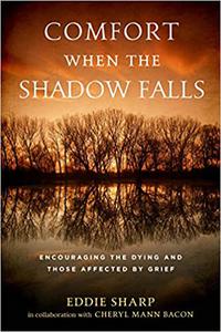 Comfort When the Shadow Falls Encouraging the Dying and Those Affected by Grief