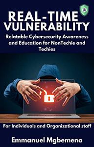 Real-Time Vulnerability - A Cybersecurity eBook Relatable Cybersecurity Awareness and Education for Non-Techies & Techies