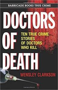 Doctors of Death Ten True Crime Stories of Doctors Who Kill