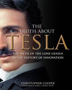The Truth About Tesla The Myth of the Lone Genius in the History of Innovation