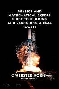 Physics and Mathematical Expert Guide to Building and Launching a Real Rocket