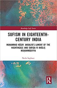 Sufism in Eighteenth-Century India Muḥammad Nāṣir ʿAndalīb's Lament of the Nightingale and Ṭarīqa-yi Khāliṣ Muḥammadiyy