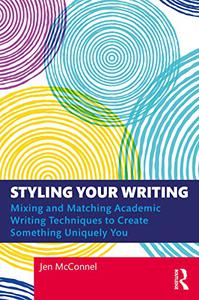Styling Your Writing Mixing and Matching Academic Writing Techniques to Create Something Uniquely You