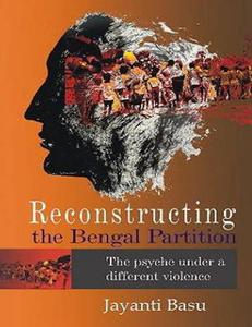 Reconstructing the Bengal Partition The Psyche under a Different Violence