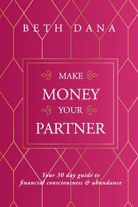 Make Money Your Partner Your 30-Day Guide to Financial Consciousness & Abundance