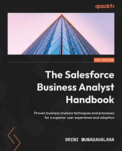 The Salesforce Business Analyst Handbook Proven business analysis techniques and processes for a superior 