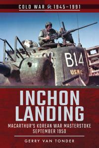 Inchon Landing MacArthur's Korean War Masterstroke, September 1950 (Cold War 1945-1991)