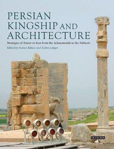 Persian Kingship and Architecture Strategies of Power in Iran from the Achaemenids to the Pahlavis