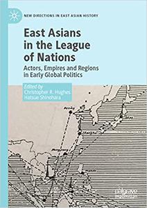 East Asians in the League of Nations Actors, Empires and Regions in Early Global Politics