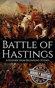 Battle of Hastings A History from Beginning to End