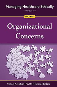 Managing Healthcare Ethically, Third Edition, Volume 2 Organizational Concerns