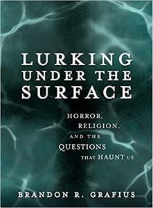 Lurking Under the Surface Horror, Religion, and the Questions that Haunt Us