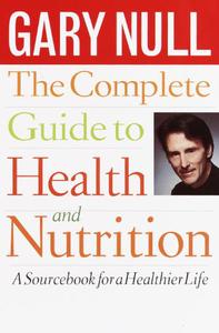 The Complete Guide to Health and Nutrition A Sourcebook for a Healthier Life