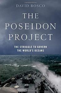 The Poseidon Project The Struggle to Govern the World's Oceans