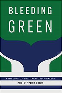 Bleeding Green A History of the Hartford Whalers