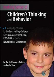 Making Sense of Children's Thinking and Behavior A Step-by-Step Tool for Understanding Children with NLD, Asperger's, H