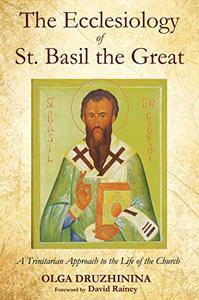 The Ecclesiology of St. Basil the Great A Trinitarian Approach to the Life of the Church
