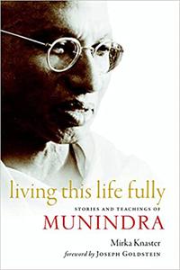 Living This Life Fully Stories and Teachings of Munindra