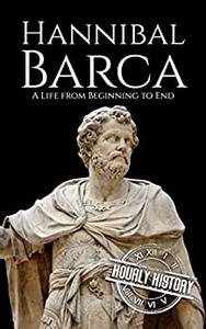 Hannibal Barca A Life from Beginning to End (Military Biographies)
