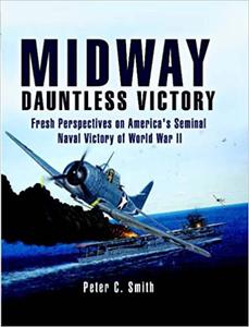 Midway, Dauntless Victory Fresh Perspectives on America's Seminal Naval Victory of World War II