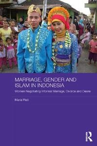 Marriage, Gender and Islam in Indonesia Women Negotiating Informal Marriage, Divorce and Desire