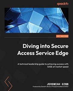 Diving into Secure Access Service Edge  A technical leadership guide to achieving success with SASE at market speed 