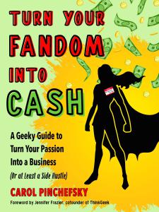 Turn Your Fandom Into Cash A Geeky Guide to Turn Your Passion Into a Business (or at least a Side Hustle)