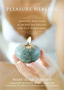 Pleasure Healing Mindful Practices and Sacred Spa Rituals for Self-Nurturing