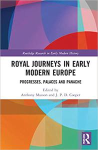 Royal Journeys in Early Modern Europe Progresses, Palaces and Panache