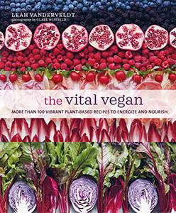 The Vital Vegan More than 100 vibrant plant-based recipes to energize and nourish