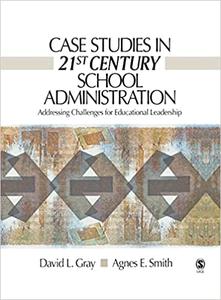 Case Studies in 21st Century School Administration Addressing Challenges for Educational Leadership