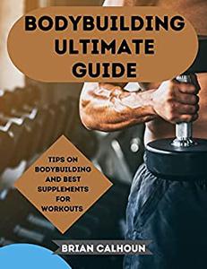 Bodybuilding Ultimate Guide Tips on bodybuilding and best healthy supplements for workouts
